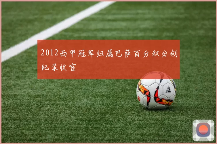 2012西甲冠军归属巴萨百分积分创纪录收官