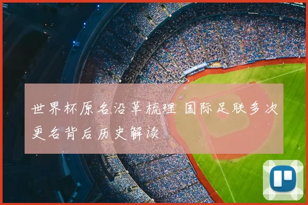 世界杯原名沿革梳理 国际足联多次更名背后历史解读